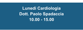 Lunedi Cardiologia Dott. Paolo Spadaccia  10.00 - 15.00
