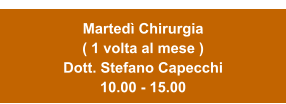 Martedì Chirurgia  ( 1 volta al mese ) Dott. Stefano Capecchi 10.00 - 15.00