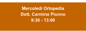 Mercoledi Ortopedia Dott. Carmine Piunno 9:30 - 13:00